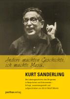 Kurt Sanderling - Andere machten Geschichte, ich machte Musik