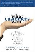 What Customers Want: Using Outcome-Driven Innovation to Create Breakthrough Products and Services: Using Outcome-Driven Innovation to Create Breakthro