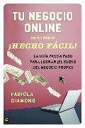 Tu Negocio Online ¡hecho Fácil!: La Guía Paso a Paso Para Lograr ¡el Sueño del Negocio Propio!