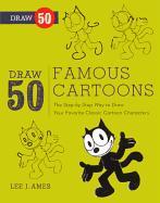 Draw 50 Famous Cartoons: The Step-By-Step Way to Draw Your Favorite Classic Cartoon Characters