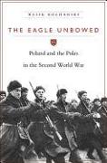 The Eagle Unbowed: Poland and the Poles in the Second World War