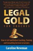 Legal Gold for Coaches - How to Sell and Deliver Coaching, Training and Consulting Services to Lawyers