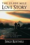 The 25,000 Mile Love Story: The Epic Story of the Couple Who Sacrificed Everything to Run the World