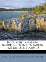 Baierische Landtags-handlungen In Den Jahren 1429 Bis 1513, Volume 8