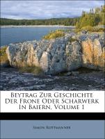 Beytrag Zur Geschichte Der Frone Oder Scharwerk In Baiern, Volume 1