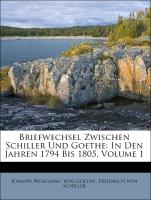 Briefwechsel Zwischen Schiller Und Goethe: In Den Jahren 1794 Bis 1805, Volume 1