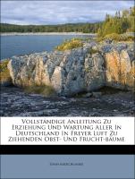 Vollständige Anleitung Zu Erziehung Und Wartung Aller In Deutschland In Freyer Luft Zu Ziehenden Obst- Und Frucht-bäume