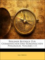 Berliner Beiträge Zur Germanischen Und Romanischen Philologie, Volumes 1-5