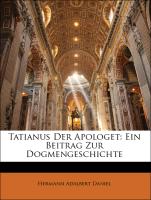 Tatianus Der Apologet: Ein Beitrag Zur Dogmengeschichte