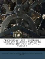 Abhandlungen Der Historischen Classe Der Königlich Bayerischen Akademie Der Wissenschaften, Volume 4