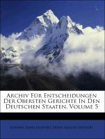 Archiv Für Entscheidungen Der Obersten Gerichte In Den Deutschen Staaten, Volume 5