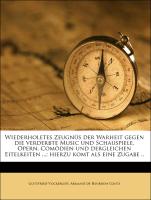 Wiederholetes Zeugnüs der Warheit gegen die verderbte Music und Schauspiele, Opern, Comödien und dergleichen Eitelkeiten ..., hierzu komt als eine Zugabe