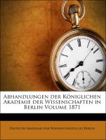 Abhandlungen der Königlichen Akademie der Wissenschaften in Berlin Volume 1871