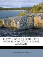 Ludwig Bauer's Schriften: nach seinem Tode in einer Auswahl