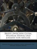 Briefe zwischen Gleim, Wilhelm Heinse und Johann von Müller