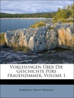Vorlesungen Über Die Geschichte Fürs Frauenzimmer, Volume 1