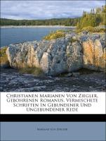 Christianen Marianen Von Ziegler, Gebohrenen Romanus, Vermischete Schriften In Gebundener Und Ungebundener Rede