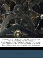 Handbuch Des Bürgerlichen Und Ländlichen Hochbauwesens Mit Besonderer Berücksichtigung Der Bau-constructionslehre: Zum Gebrauch Für Bauhandwerker So Wie Für Bauunternehmer, Architekten Und Bauherren