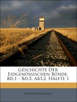 Geschichte Der Eidgenössischen Bünde. Bd.1 - Bd.5, Abt.2, Hälfte 1