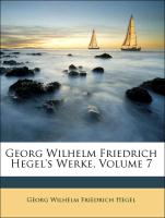 Georg Wilhelm Friedrich Hegel's Werke, Volume 7