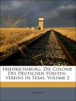 Friedrichsburg, Die Colonie Des Deutschen Fürsten-vereins In Texas, Volume 2