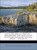 Amtlicher Bericht Über Die ... Versammlung Der Gesellschaft Deutscher Naturforscher Und Aerzte ..., Volume 39