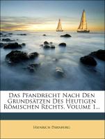 Das Pfandrecht Nach Den Grundsätzen Des Heutigen Römischen Rechts, Volume 1