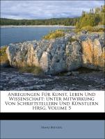 Anregungen Für Kunst, Leben Und Wissenschaft: Unter Mitwirkung Von Schriftstellern Und Künstlern Hrsg, Volume 5