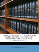 Die Gesetzgebung Des Königreichs Bayern Seit Maximilian Ii.: Mit Erläuterungen. Staats- Und Verwaltungsrecht