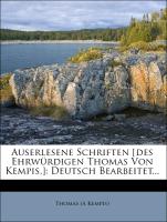 Auserlesene Schriften [des Ehrwürdigen Thomas Von Kempis.]: Deutsch Bearbeitet