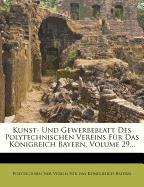 Kunst- Und Gewerbeblatt Des Polytechnischen Vereins Für Das Königreich Bayern, Volume 29