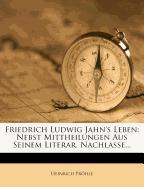 Friedrich Ludwig Jahn's Leben: Nebst Mittheilungen Aus Seinem Literar. Nachlasse