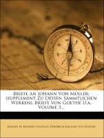 Briefe An Johann Von Müller: (supplement Zu Dessen Sämmtlichen Werken). Briefe Von Goethe U.a, Volume 3