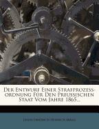 Der Entwurf Einer Strafprozess-ordnung Für Den Preussischen Staat Vom Jahre 1865