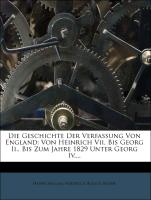Die Geschichte Der Verfassung Von England: Von Heinrich Vii. Bis Georg Ii.. Bis Zum Jahre 1829 Unter Georg Iv