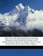 Die Politik Oesterreichs In Der Spanischen Erbfolgefrage: Mit Benutzung Des K. K. Haus- Hof- Und Staatsarchivs Und Des Gräfl