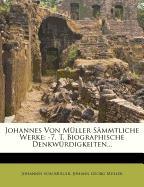 Johannes Von Müller Sämmtliche Werke: -7. T. Biographische Denkwürdigkeiten