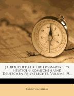 Jahrbücher Für Die Dogmatik Des Heutigen Römischen Und Deutschen Privatrechts, Volume 19