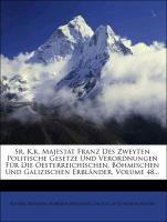 Sr. K.k. Majestät Franz Des Zweyten Politische Gesetze Und Verordnungen Für Die Oesterreichischen, Böhmischen Und Galizischen Erbländer, Volume 48