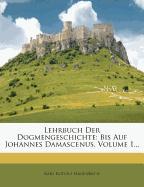 Lehrbuch Der Dogmengeschichte: Bis Auf Johannes Damascenus, Volume 1