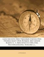 Geschichte Der Trevirer Unter Der Herrschaft Der Römer: Mit Einer Karte U. 1 Abschnitte Der Tab. Peutingeriana, Volume 2