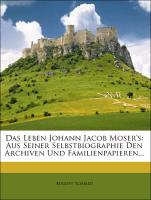 Das Leben Johann Jacob Moser's: Aus Seiner Selbstbiographie Den Archiven Und Familienpapieren