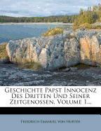 Geschichte Papst Innocenz Des Dritten Und Seiner Zeitgenossen, Volume 1