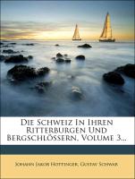 Die Schweiz In Ihren Ritterburgen Und Bergschlössern, Volume 3