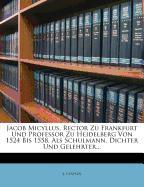 Jacob Micyllus, Rector Zu Frankfurt Und Professor Zu Heidelberg Von 1524 Bis 1558, Als Schulmann, Dichter Und Gelehrter