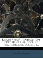 Kirchenrecht: Enthält Das Öffentliche Allgemeine Kirchenrecht, Volume 1