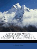 Gott Und Der Mensch: Grundzüge Der Praktischen Philosophie 1. Das Naturrecht