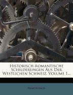 Historisch-romantische Schilderungen Aus Der Westlichen Schweiz, Volume 1