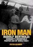 Iron Man: Rudolf Berthold: Germany's Indomitable Fighter Ace of World War I