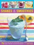 Shakes & Smoothies: 75 Irresistible Recipes for Blended Drinks, Shown Step by Step in More Than 300 Stunning Photographs